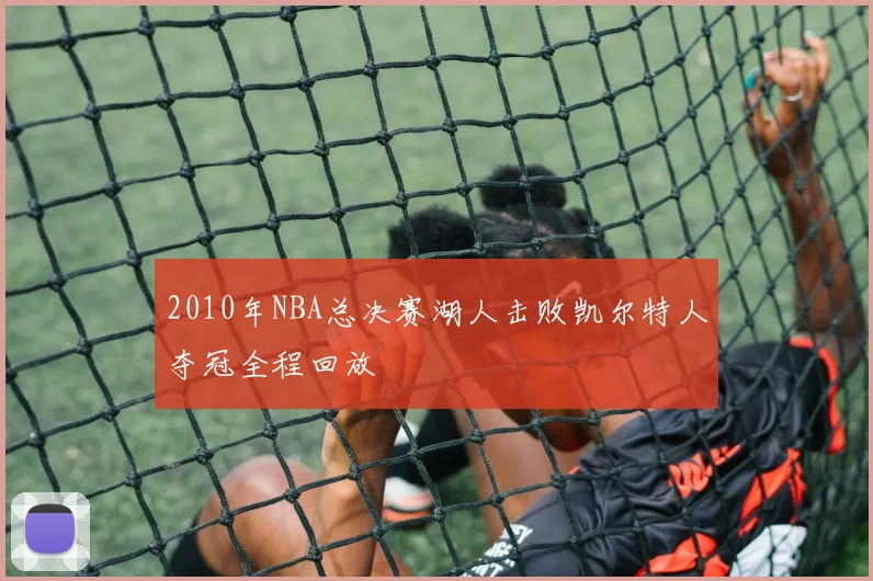2010年NBA总决赛湖人击败凯尔特人夺冠全程回放