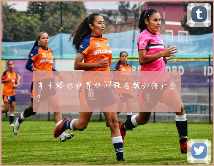 年卡塔尔世界杯32强名额如何产生？