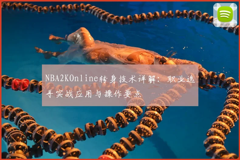 NBA2KOnline转身技术详解：职业选手实战应用与操作要点