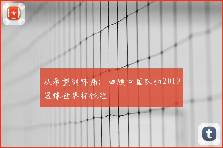 从希望到阵痛：回顾中国队的2019篮球世界杯征程
