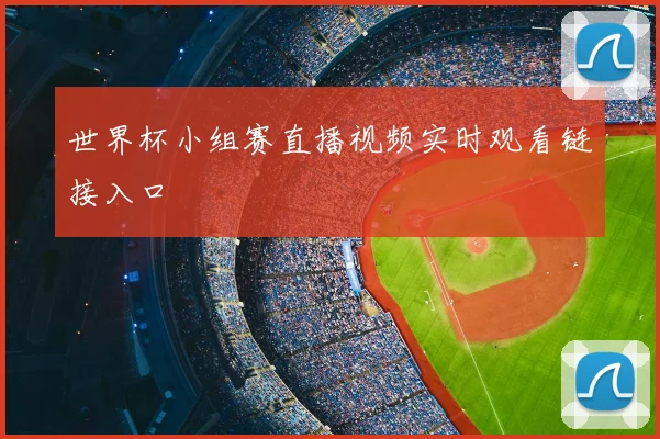 世界杯小组赛直播视频实时观看链接入口