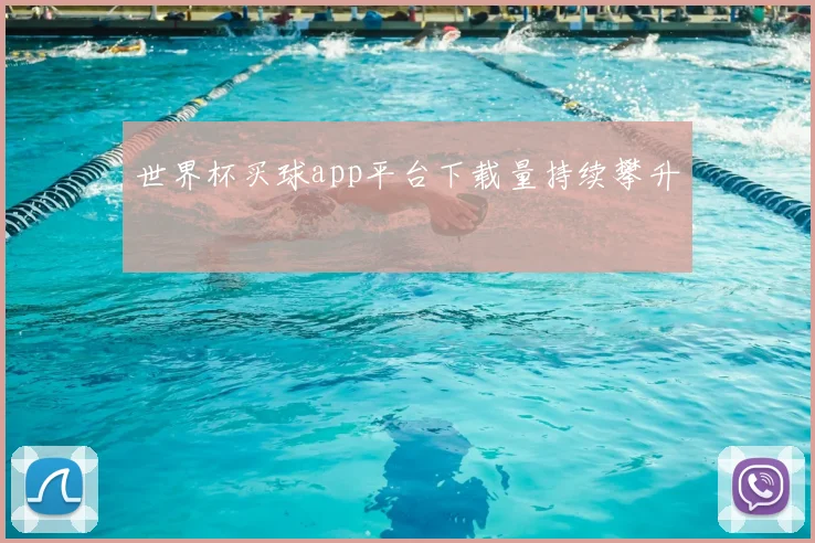 世界杯买球app平台下载量持续攀升