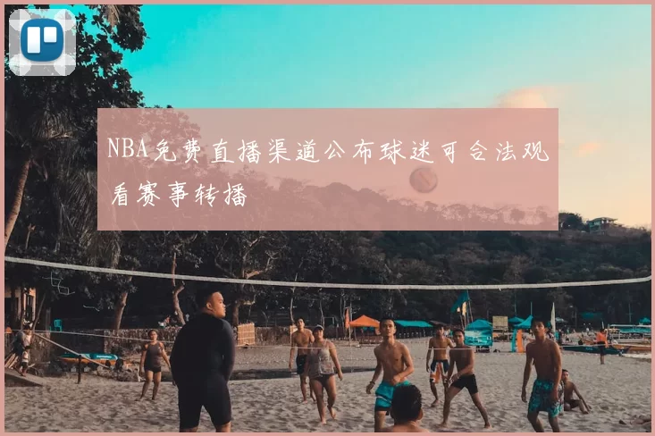 NBA免费直播渠道公布球迷可合法观看赛事转播