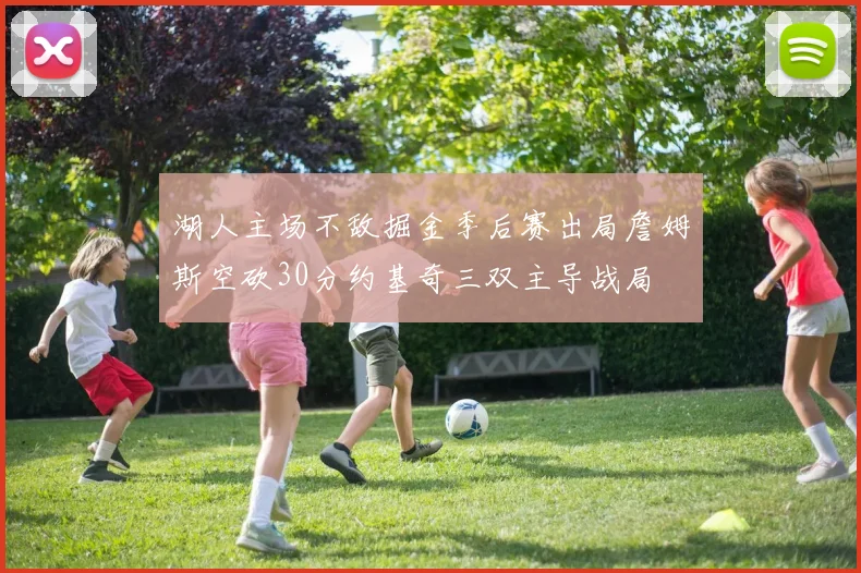 湖人主场不敌掘金季后赛出局詹姆斯空砍30分约基奇三双主导战局