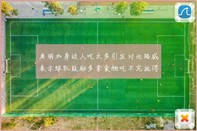 库明加身边人吃太多引发讨论路威表示球队鼓励多拿食物吃不完就得扔掉