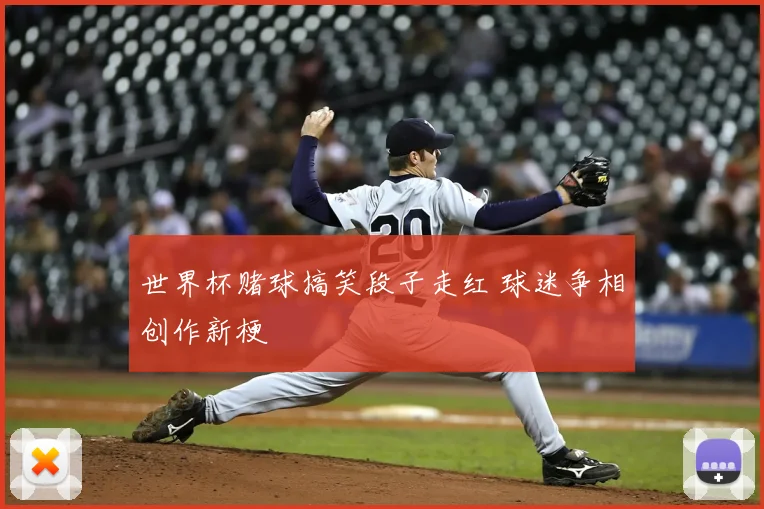 世界杯赌球搞笑段子走红 球迷争相创作新梗