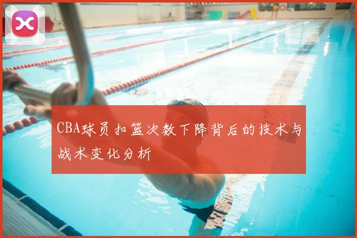 CBA球员扣篮次数下降背后的技术与战术变化分析
