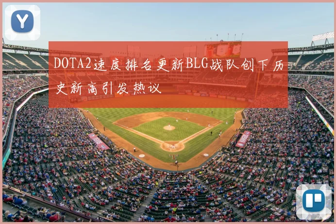 DOTA2速度排名更新BLG战队创下历史新高引发热议
