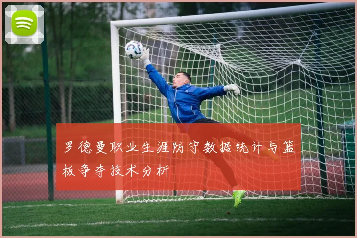 罗德曼职业生涯防守数据统计与篮板争夺技术分析