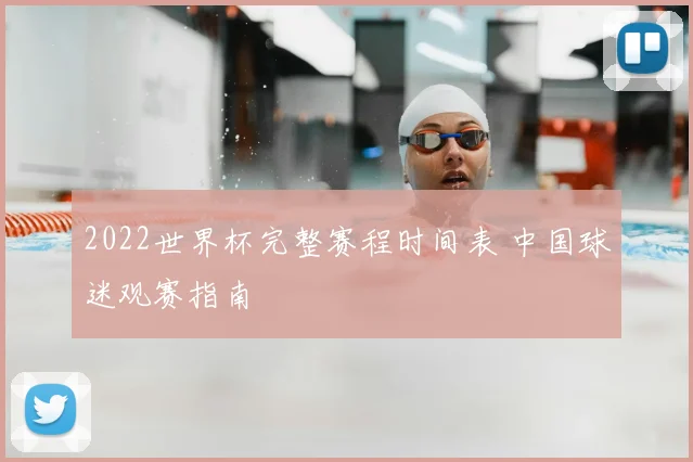 2022世界杯完整赛程时间表 中国球迷观赛指南