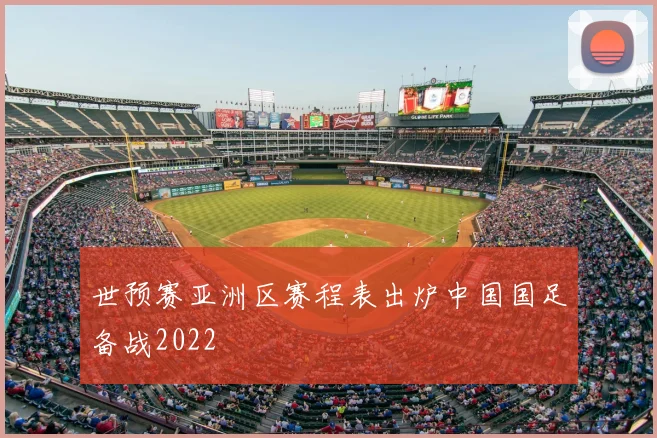 世预赛亚洲区赛程表出炉中国国足备战2022